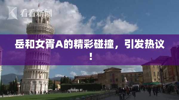 岳和女胥A的精彩碰撞，引发热议！