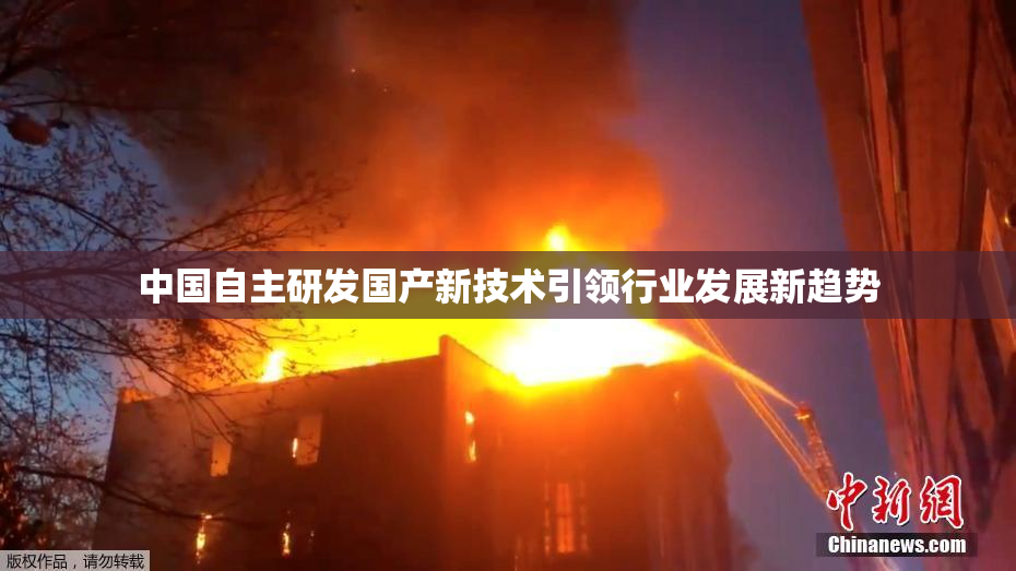 中国自主研发国产新技术引领行业发展新趋势