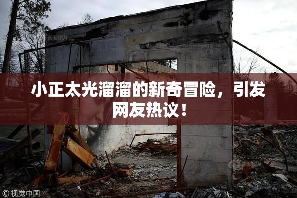 小正太光溜溜的新奇冒险，引发网友热议！