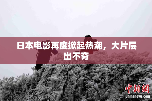 日本电影再度掀起热潮，大片层出不穷