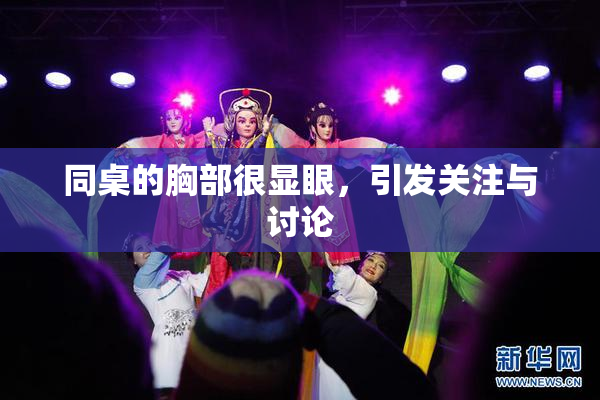 同桌的胸部很显眼，引发关注与讨论