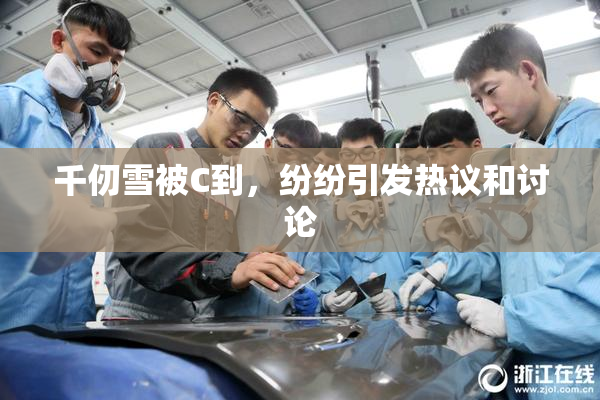 千仞雪被C到，纷纷引发热议和讨论