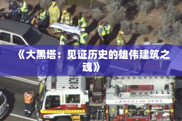 《大黑塔：见证历史的雄伟建筑之魂》