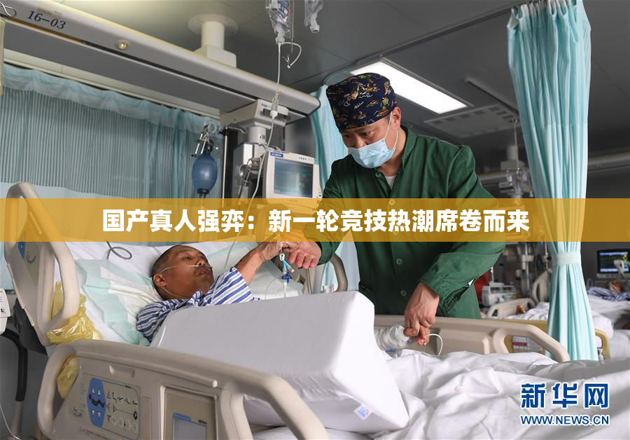 国产真人强弈：新一轮竞技热潮席卷而来
