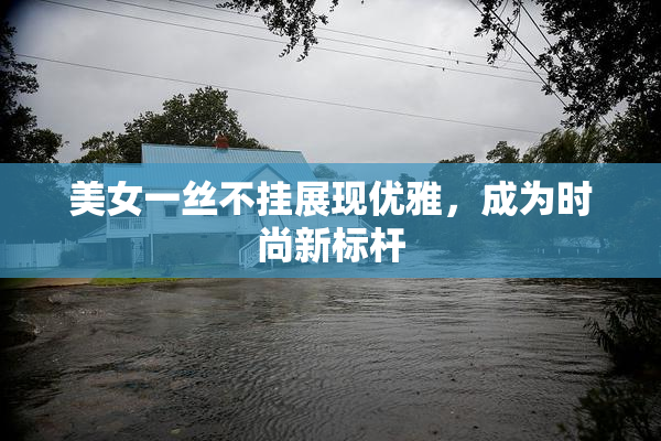 美女一丝不挂展现优雅，成为时尚新标杆