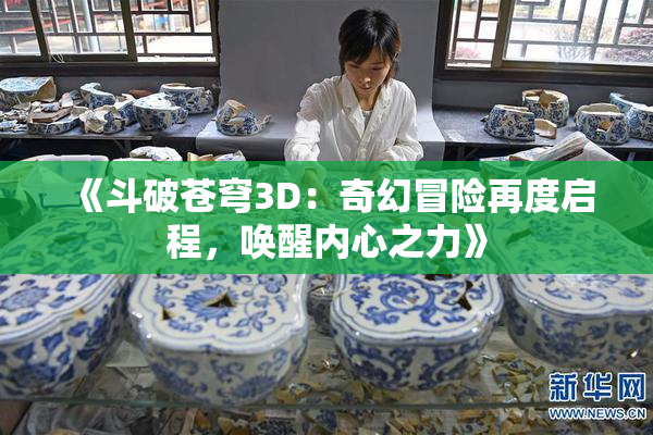 《斗破苍穹3D：奇幻冒险再度启程，唤醒内心之力》