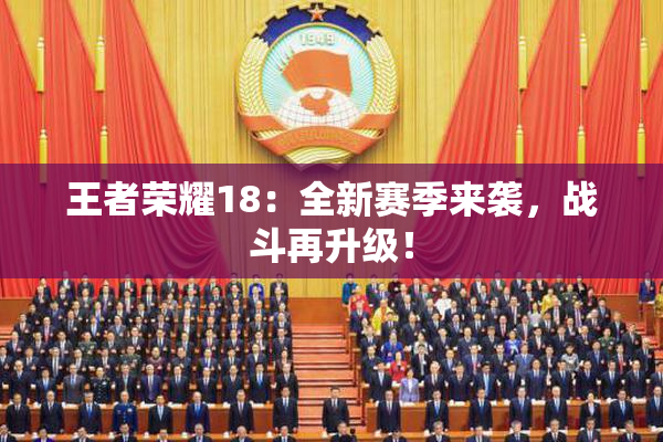 王者荣耀18：全新赛季来袭，战斗再升级！