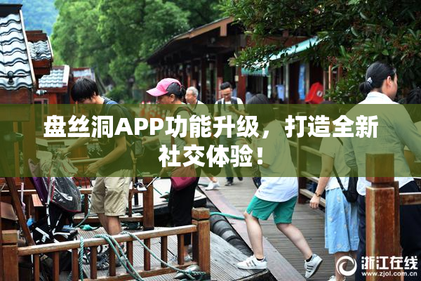 盘丝洞APP功能升级，打造全新社交体验！