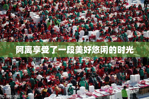 阿离享受了一段美好悠闲的时光