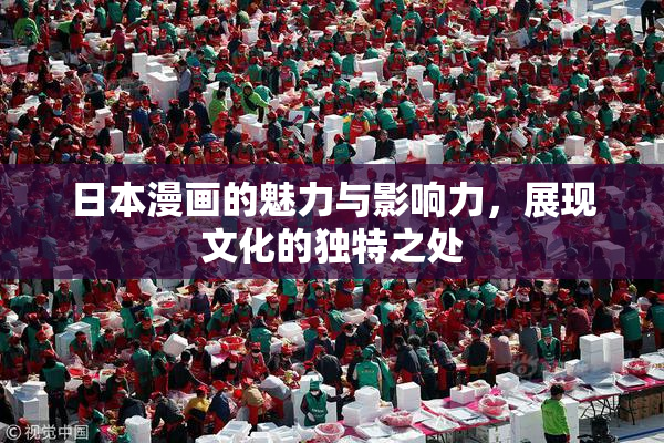 日本漫画的魅力与影响力，展现文化的独特之处