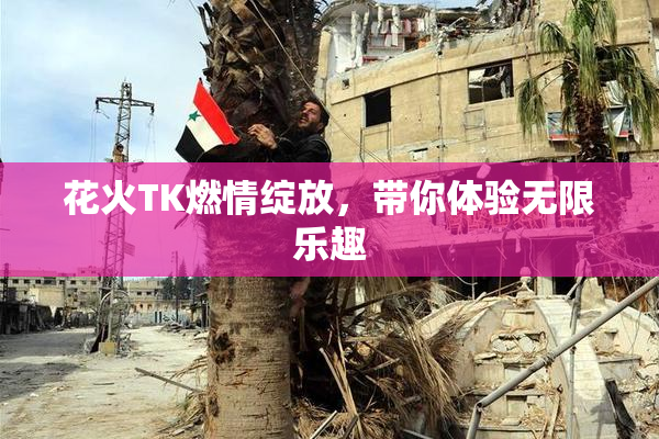 花火TK燃情绽放，带你体验无限乐趣