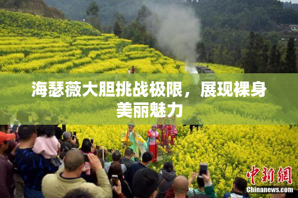 海瑟薇大胆挑战极限，展现裸身美丽魅力