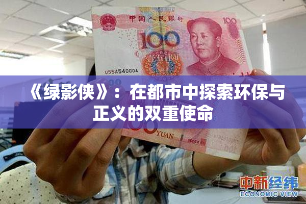 《绿影侠》：在都市中探索环保与正义的双重使命