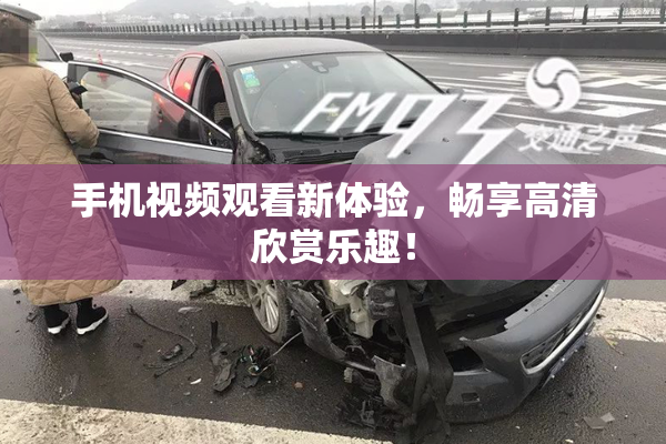 手机视频观看新体验，畅享高清欣赏乐趣！