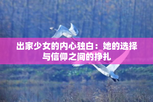 出家少女的内心独白：她的选择与信仰之间的挣扎