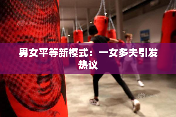 男女平等新模式：一女多夫引发热议