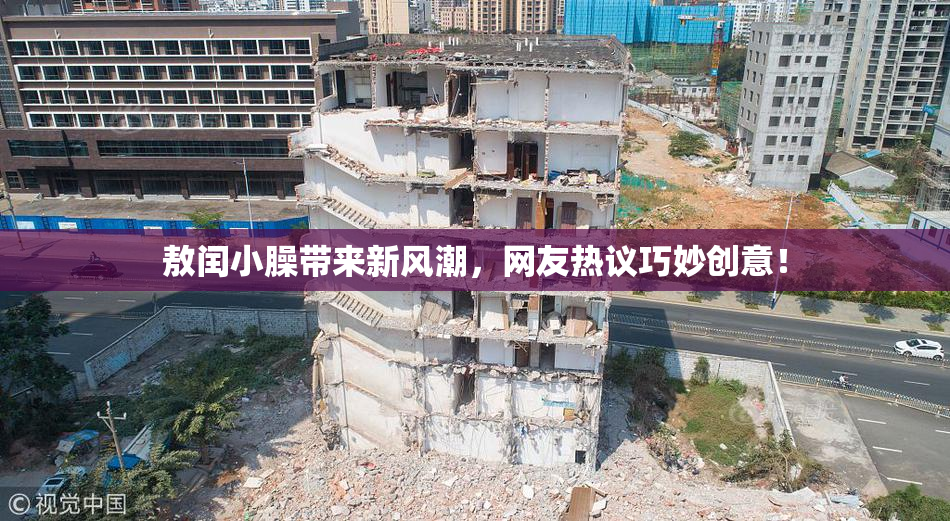 敖闰小臊带来新风潮，网友热议巧妙创意！