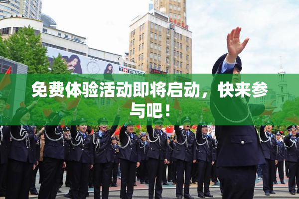 免费体验活动即将启动，快来参与吧！
