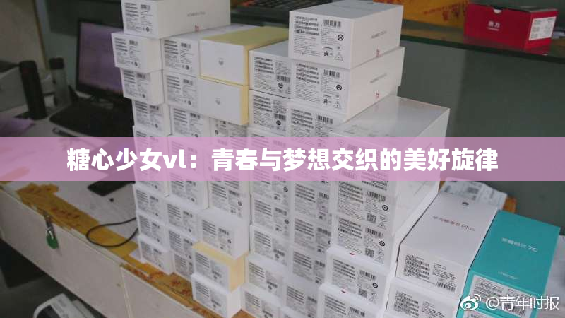 糖心少女vl：青春与梦想交织的美好旋律