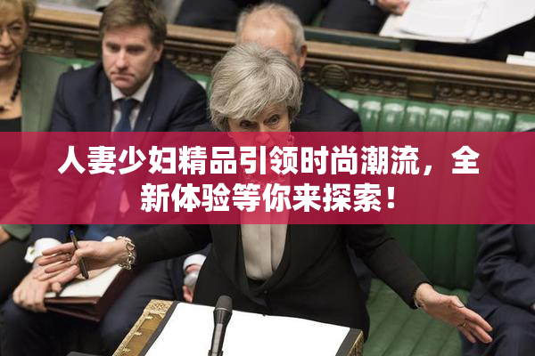 人妻少妇精品引领时尚潮流，全新体验等你来探索！