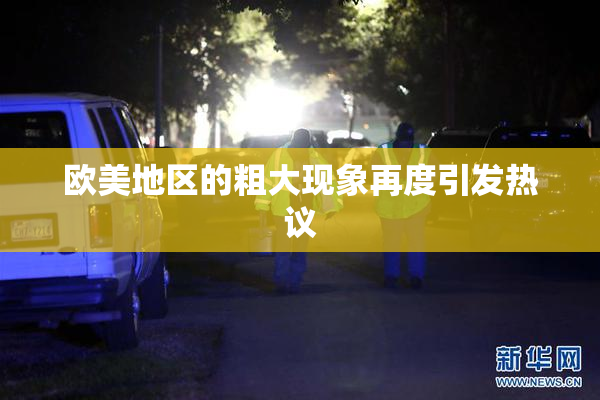 欧美地区的粗大现象再度引发热议