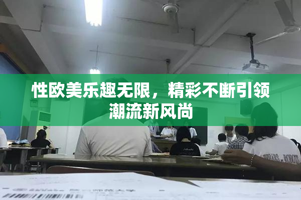 性欧美乐趣无限，精彩不断引领潮流新风尚
