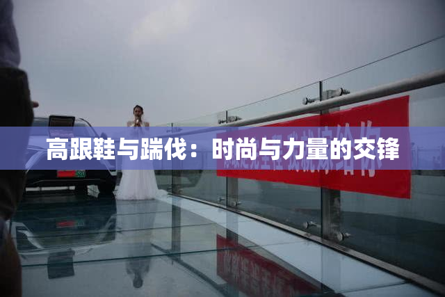 高跟鞋与踹伐：时尚与力量的交锋