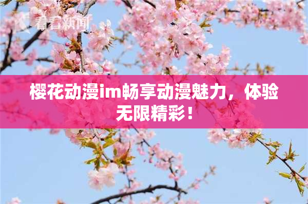 樱花动漫im畅享动漫魅力，体验无限精彩！