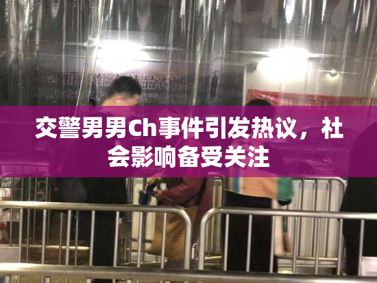 交警男男Ch事件引发热议，社会影响备受关注