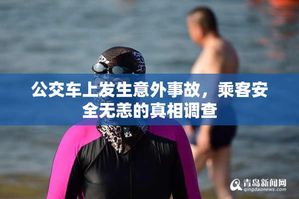 公交车上发生意外事故，乘客安全无恙的真相调查