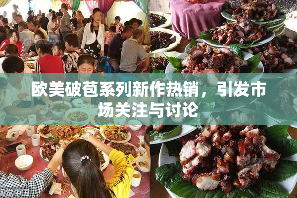 欧美破苞系列新作热销，引发市场关注与讨论