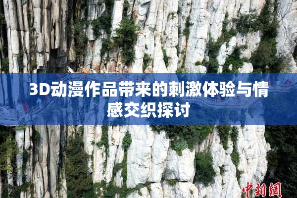 3D动漫作品带来的刺激体验与情感交织探讨