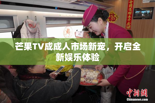 芒果TV成成人市场新宠，开启全新娱乐体验