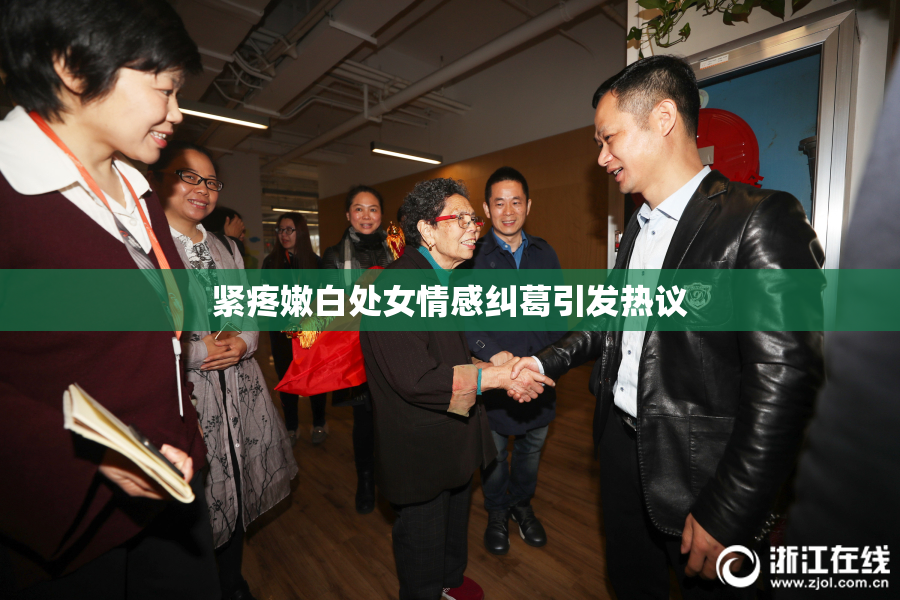 紧疼嫩白处女情感纠葛引发热议