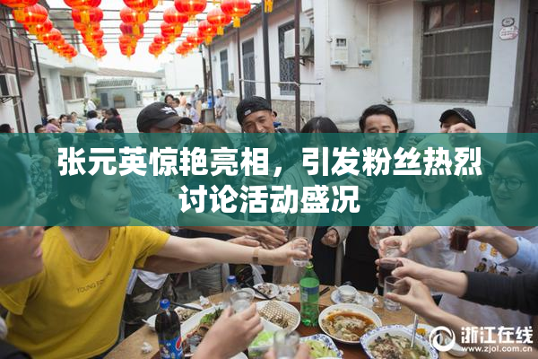 张元英惊艳亮相，引发粉丝热烈讨论活动盛况