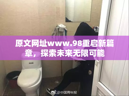 原文网址www.98重启新篇章，探索未来无限可能