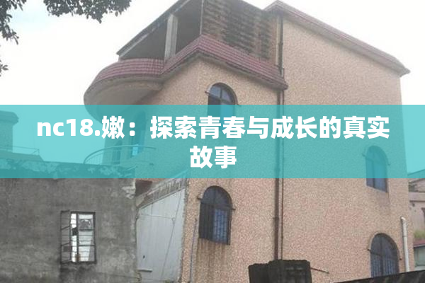 nc18.嫩：探索青春与成长的真实故事