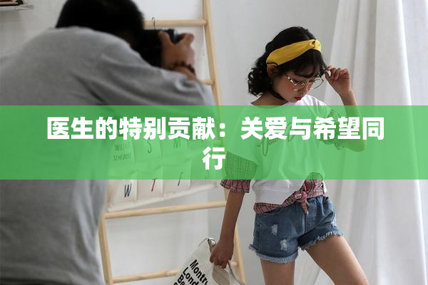 医生的特别贡献：关爱与希望同行