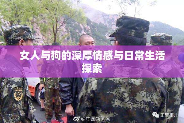 女人与狗的深厚情感与日常生活探索