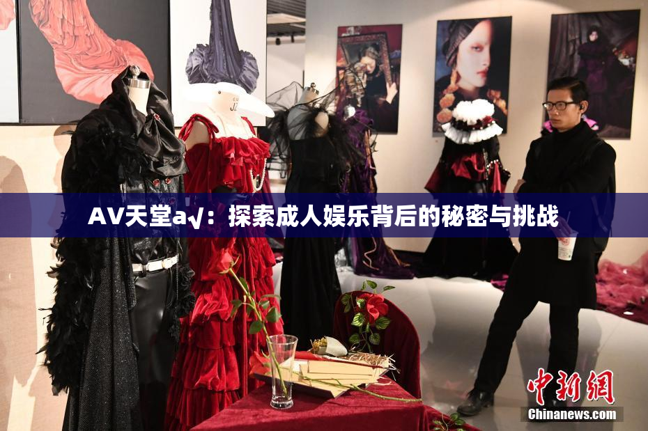 AV天堂a√：探索成人娱乐背后的秘密与挑战