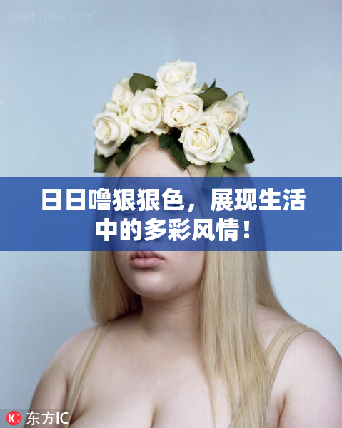 日日噜狠狠色，展现生活中的多彩风情！