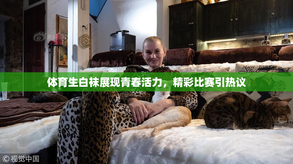 体育生白袜展现青春活力，精彩比赛引热议