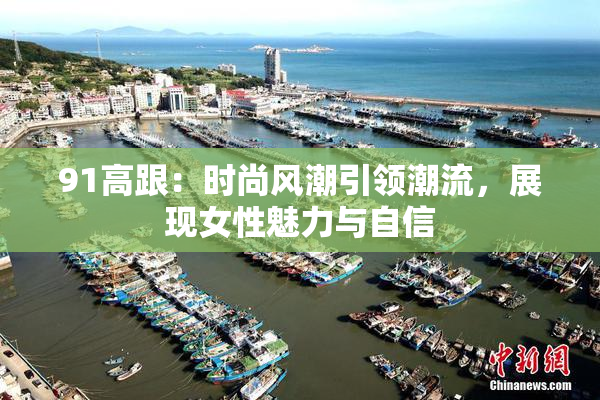 91高跟：时尚风潮引领潮流，展现女性魅力与自信