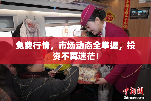 免费行情，市场动态全掌握，投资不再迷茫！