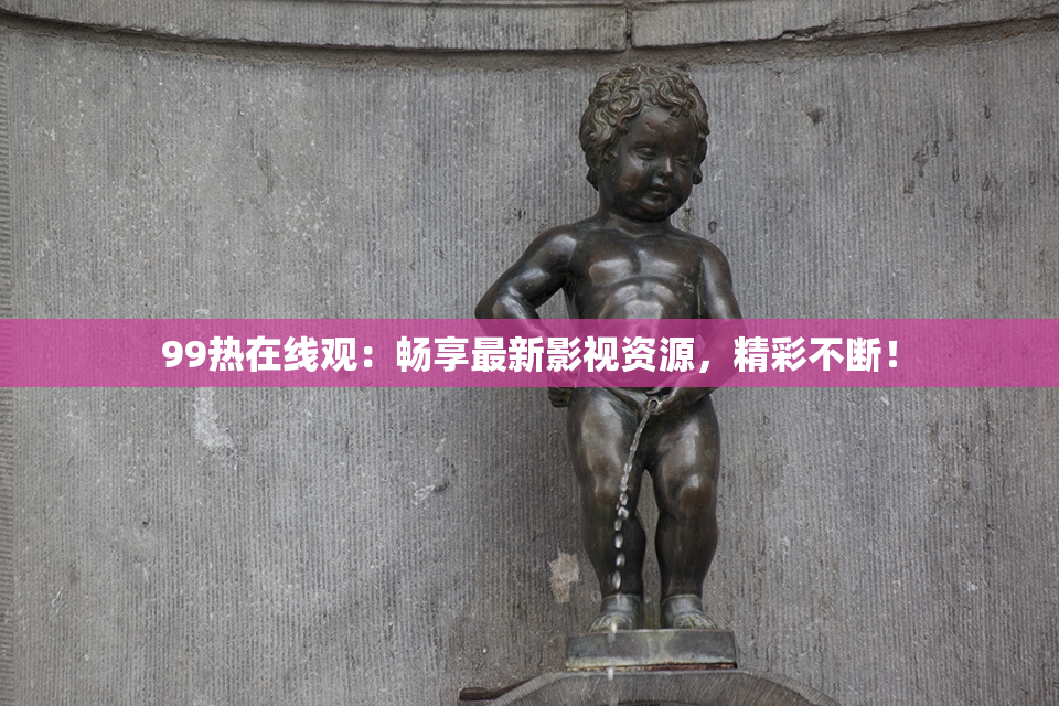 99热在线观：畅享最新影视资源，精彩不断！