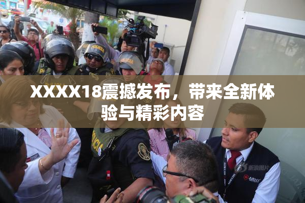 XXXX18震撼发布，带来全新体验与精彩内容