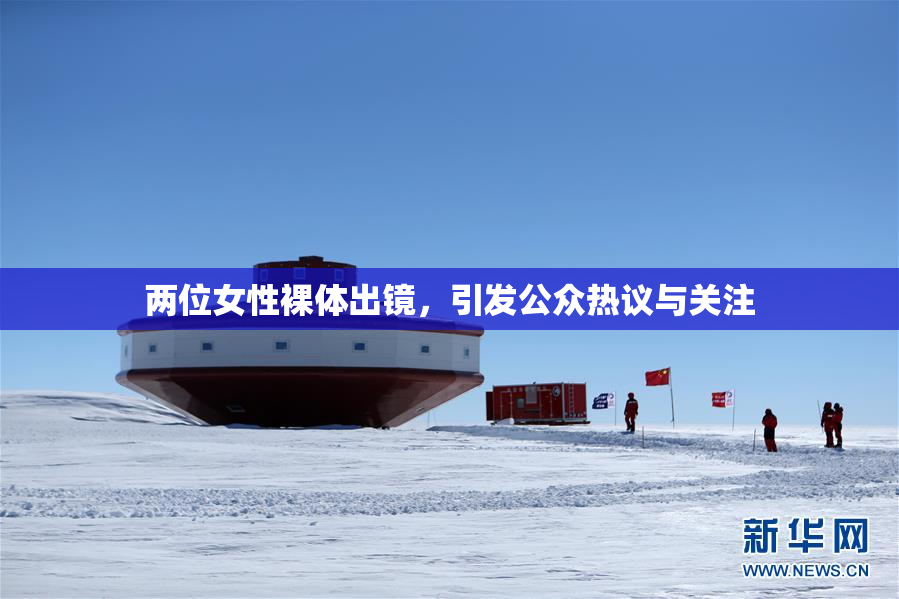 两位女性裸体出镜，引发公众热议与关注