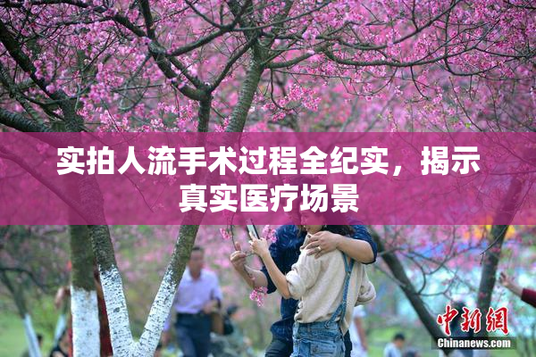 实拍人流手术过程全纪实，揭示真实医疗场景