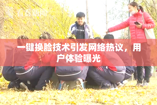 一键换脸技术引发网络热议，用户体验曝光
