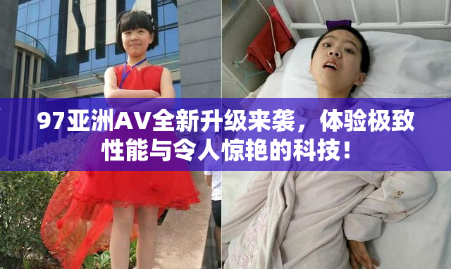 97亚洲AV全新升级来袭，体验极致性能与令人惊艳的科技！
